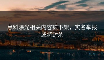 黑料曝光相关内容被下架，实名举报或将封杀