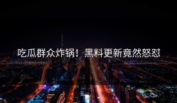 吃瓜群众炸锅！黑料更新竟然怒怼