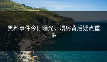 黑料事件今日曝光，塌房背后疑点重重