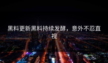 黑料更新黑料持续发酵，意外不忍直视