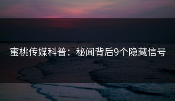 蜜桃传媒科普：秘闻背后9个隐藏信号